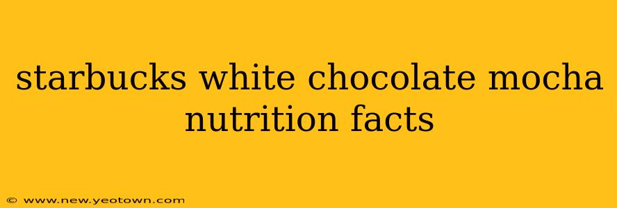 starbucks white chocolate mocha nutrition facts