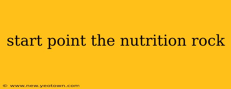 start point the nutrition rock