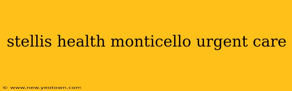 stellis health monticello urgent care