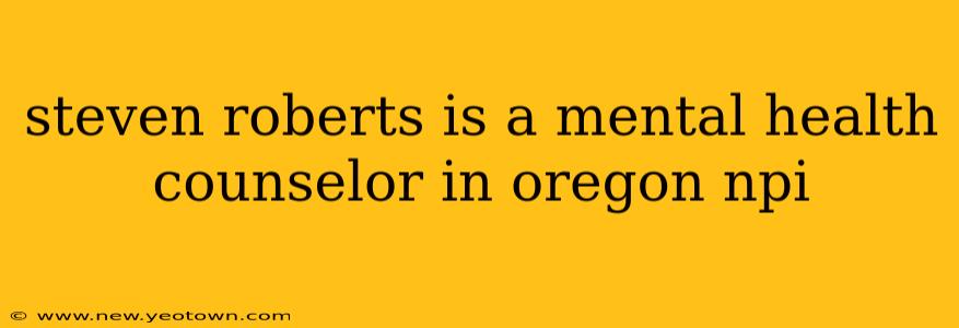 steven roberts is a mental health counselor in oregon npi