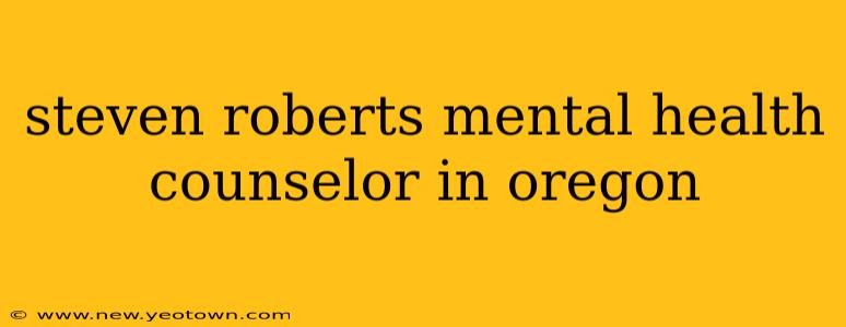 steven roberts mental health counselor in oregon