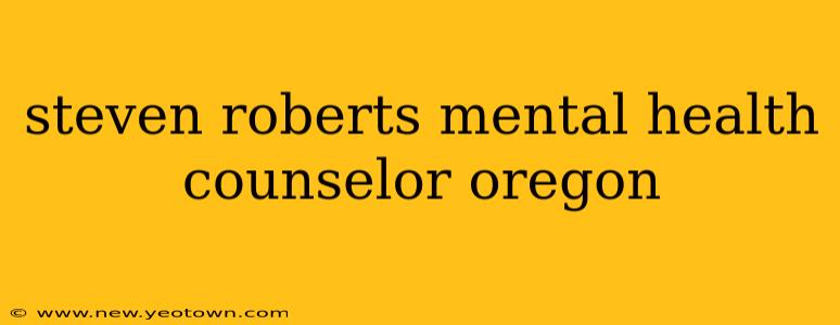 steven roberts mental health counselor oregon