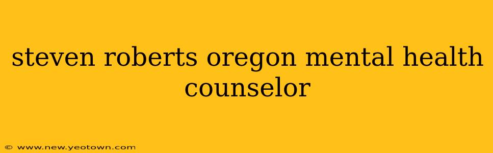 steven roberts oregon mental health counselor