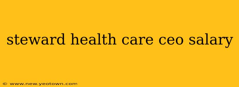steward health care ceo salary