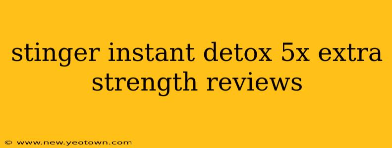 stinger instant detox 5x extra strength reviews
