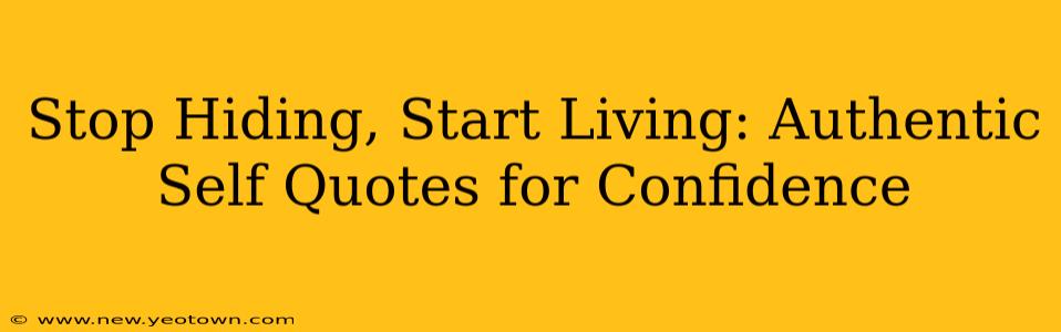 Stop Hiding, Start Living: Authentic Self Quotes for Confidence