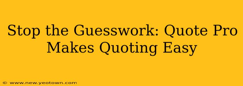 Stop the Guesswork: Quote Pro Makes Quoting Easy