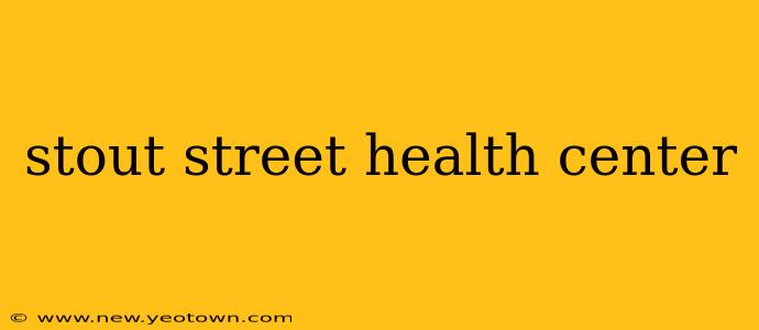 stout street health center