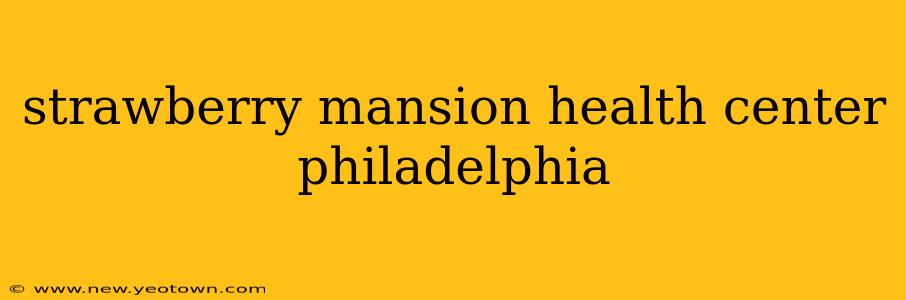 strawberry mansion health center philadelphia