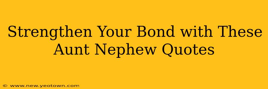 Strengthen Your Bond with These Aunt Nephew Quotes