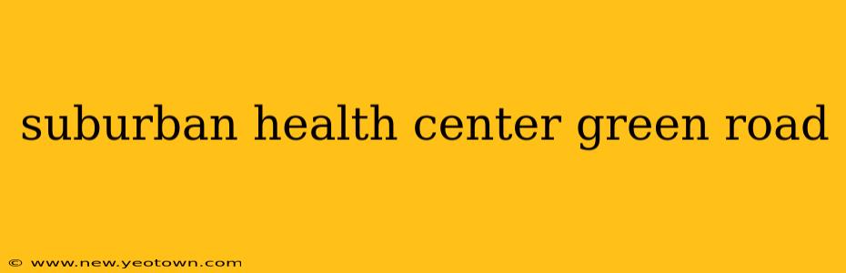 suburban health center green road
