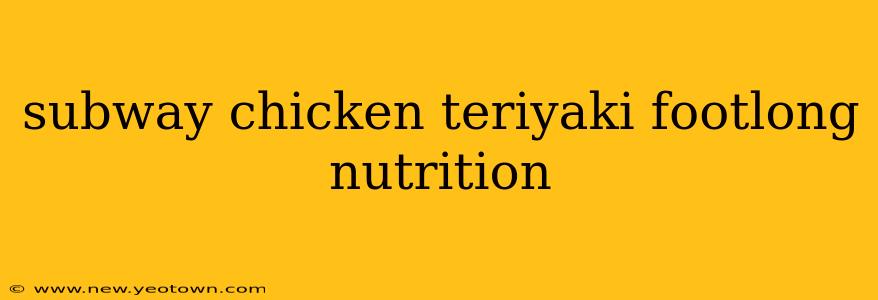 subway chicken teriyaki footlong nutrition