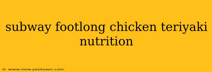 subway footlong chicken teriyaki nutrition