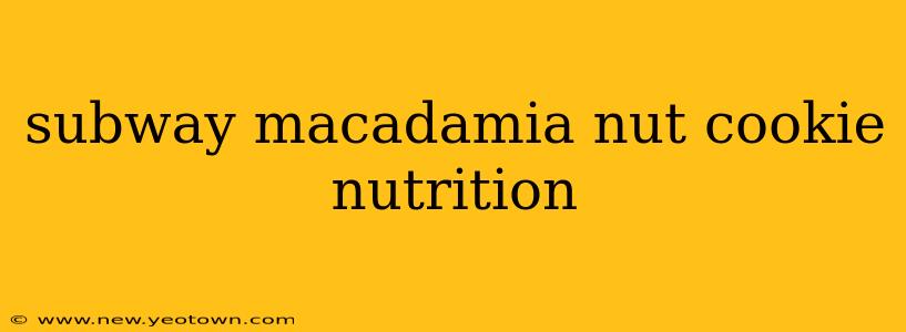 subway macadamia nut cookie nutrition