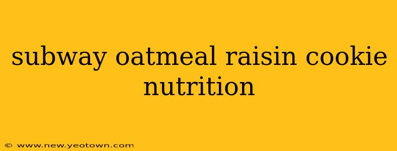 subway oatmeal raisin cookie nutrition