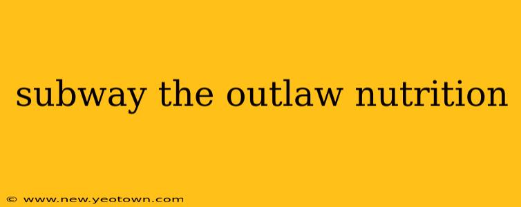 subway the outlaw nutrition