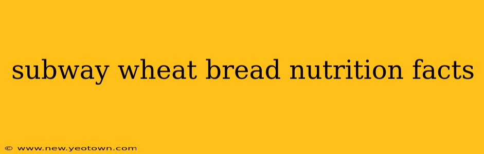 subway wheat bread nutrition facts