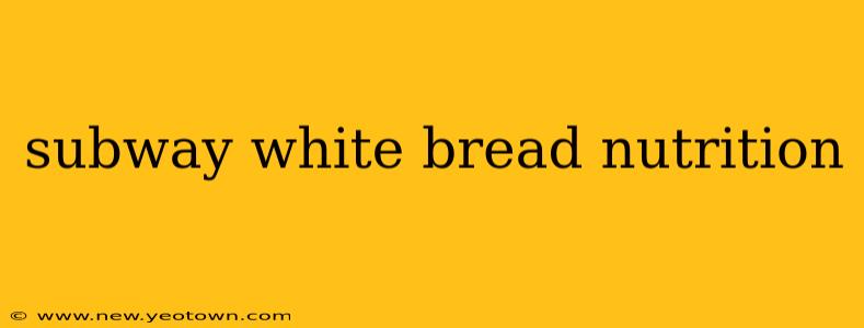 subway white bread nutrition