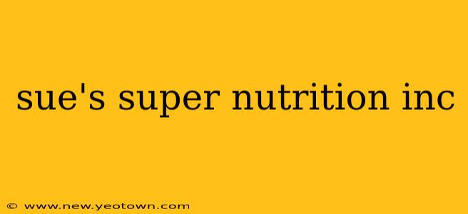 sue's super nutrition inc