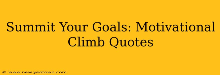 Summit Your Goals: Motivational Climb Quotes