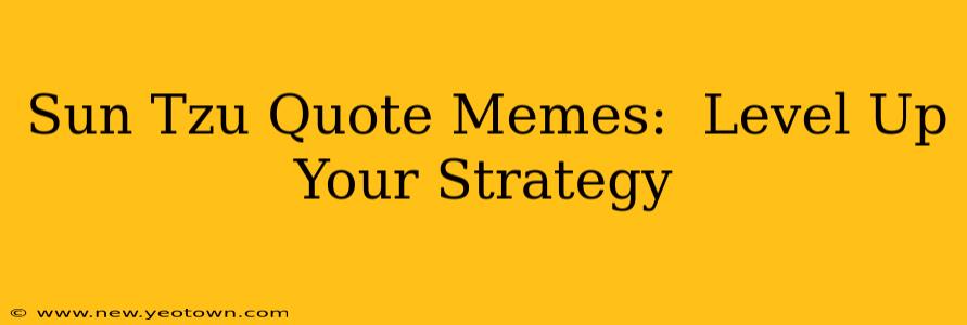 Sun Tzu Quote Memes:  Level Up Your Strategy