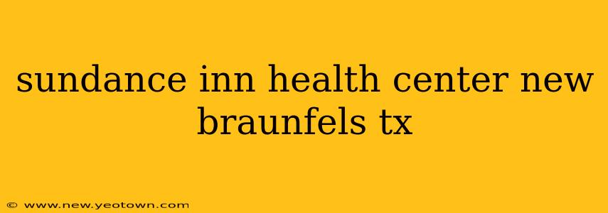 sundance inn health center new braunfels tx