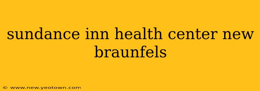 sundance inn health center new braunfels