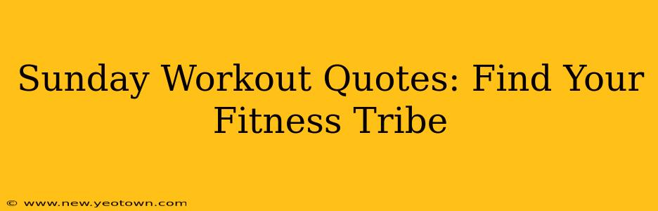 Sunday Workout Quotes: Find Your Fitness Tribe