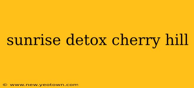 sunrise detox cherry hill