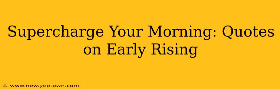 Supercharge Your Morning: Quotes on Early Rising