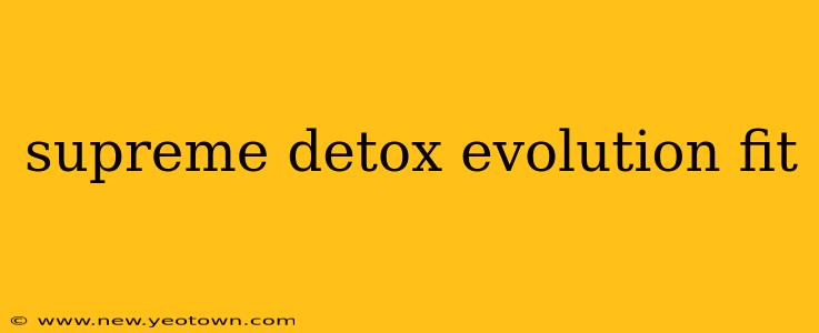 supreme detox evolution fit