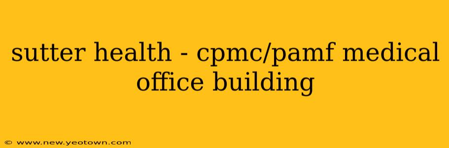 sutter health - cpmc/pamf medical office building