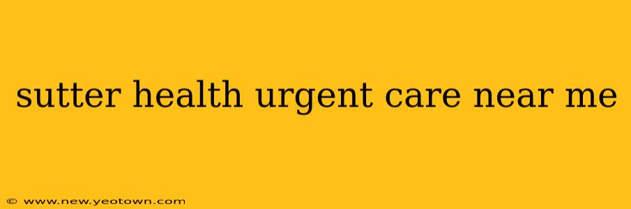 sutter health urgent care near me