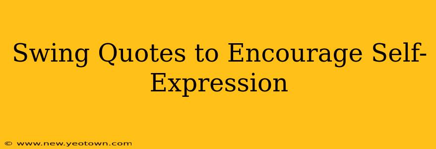 Swing Quotes to Encourage Self-Expression