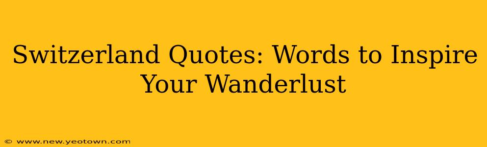 Switzerland Quotes: Words to Inspire Your Wanderlust