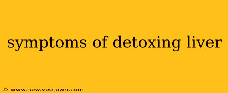 symptoms of detoxing liver