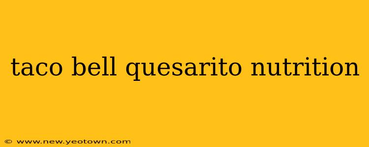 taco bell quesarito nutrition