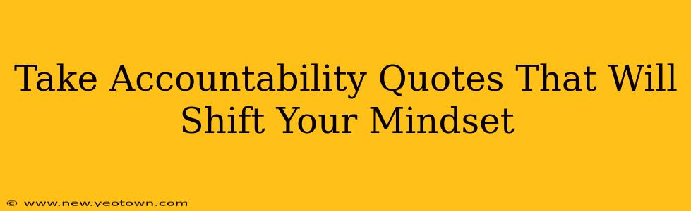 Take Accountability Quotes That Will Shift Your Mindset