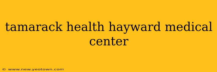tamarack health hayward medical center