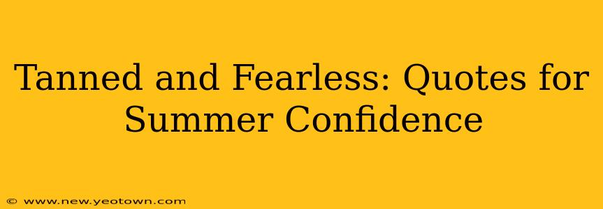Tanned and Fearless: Quotes for Summer Confidence