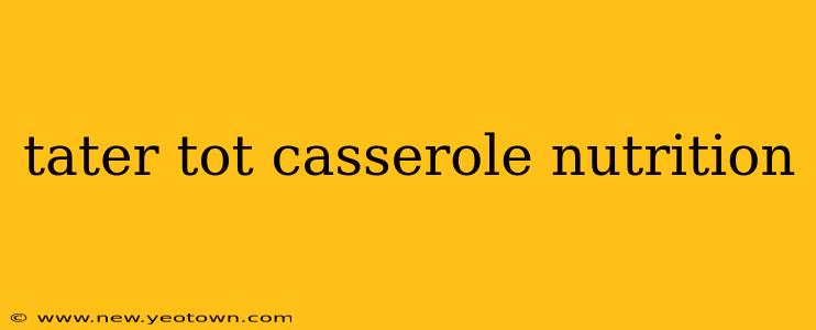 tater tot casserole nutrition
