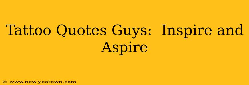 Tattoo Quotes Guys:  Inspire and Aspire