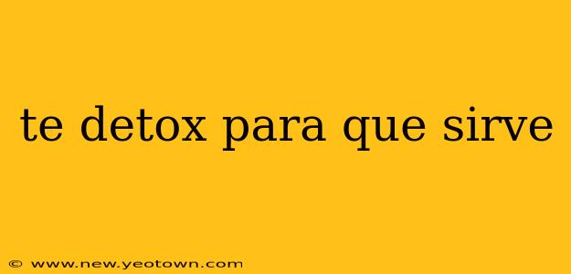 te detox para que sirve