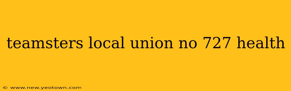 teamsters local union no 727 health