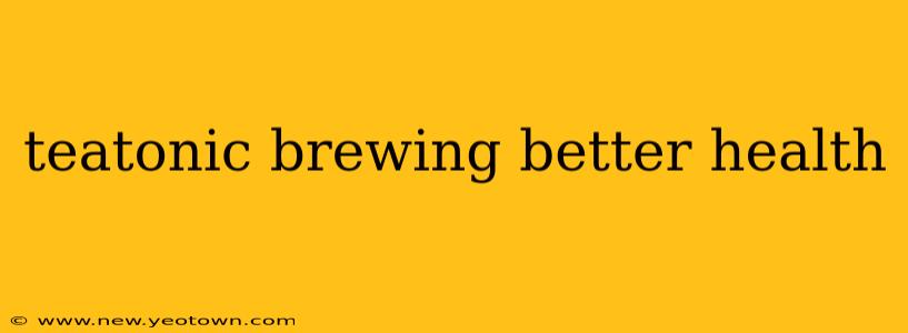 teatonic brewing better health