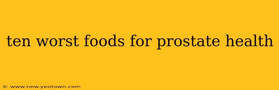 ten worst foods for prostate health