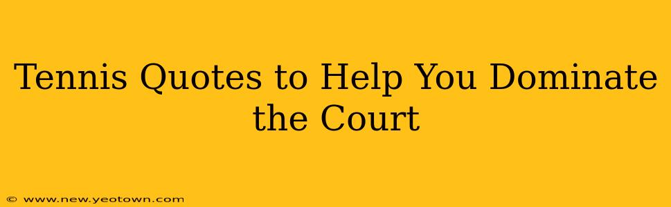 Tennis Quotes to Help You Dominate the Court