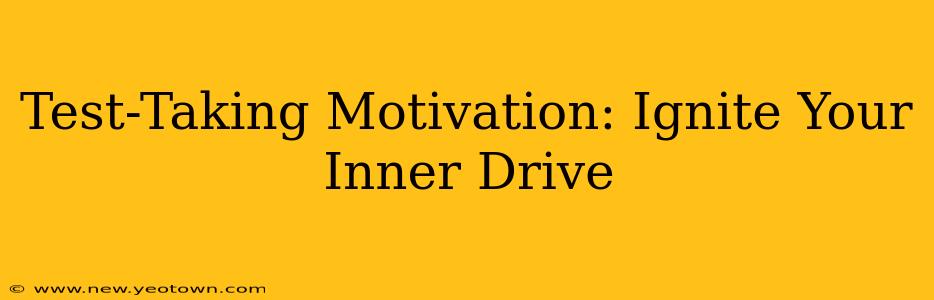 Test-Taking Motivation: Ignite Your Inner Drive