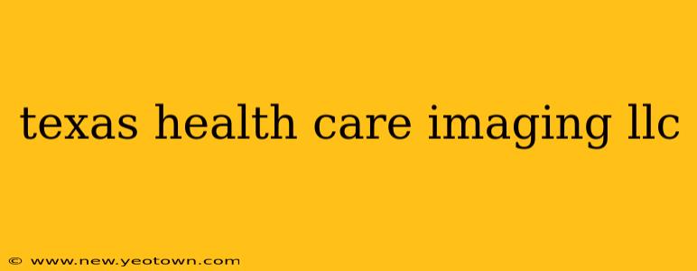 texas health care imaging llc