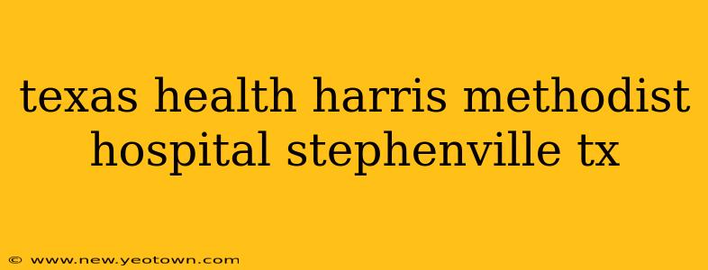 texas health harris methodist hospital stephenville tx